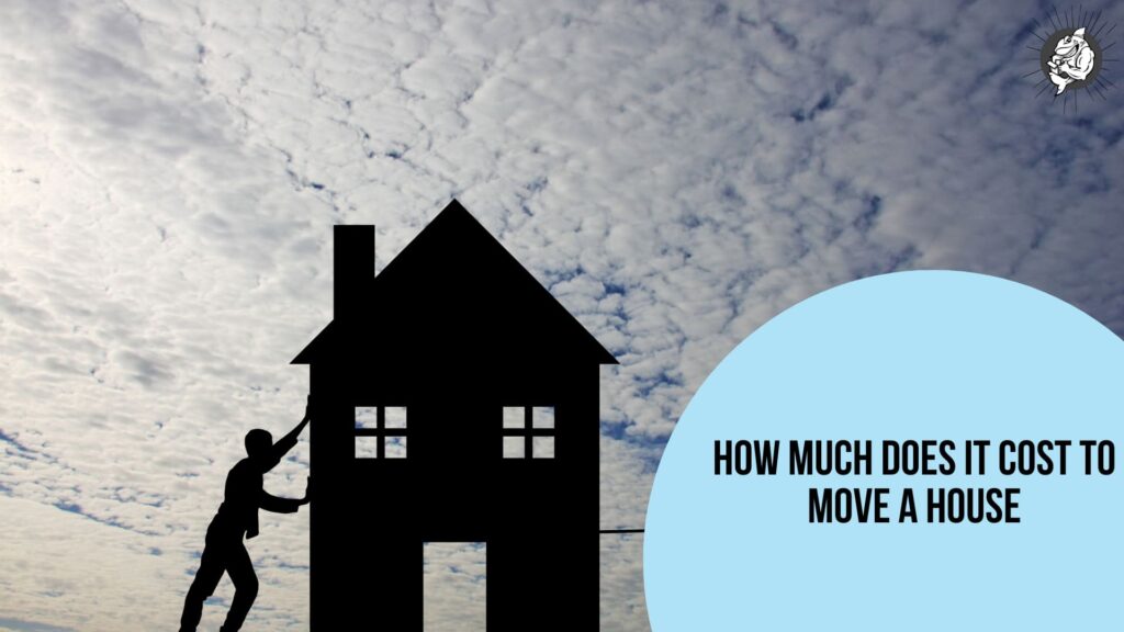 How Much Does It Cost To Move A House